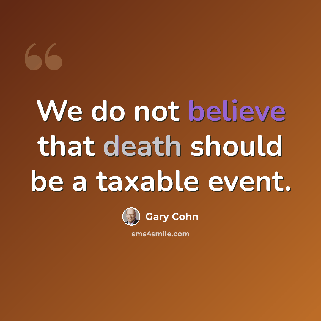 “We do not believe that death should be a taxable event.” quote by Gary Cohn