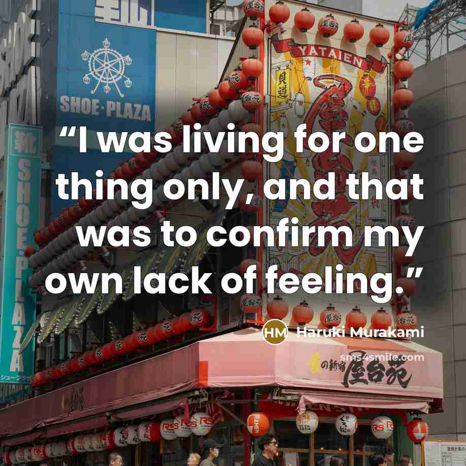 “I was living for one thing only, and that was to confirm my own lack of feeling.” quote by Haruki Murakami