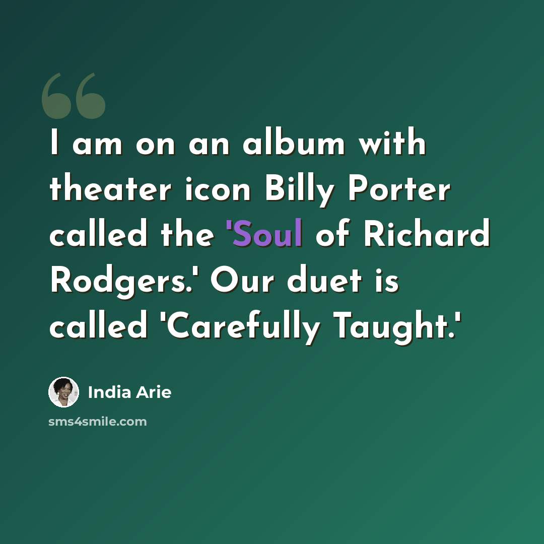 “I am on an album with theater icon Billy Porter called the 'Soul of Richard Rodgers.' Our duet is called 'Carefully Taught.'” quote by India Arie