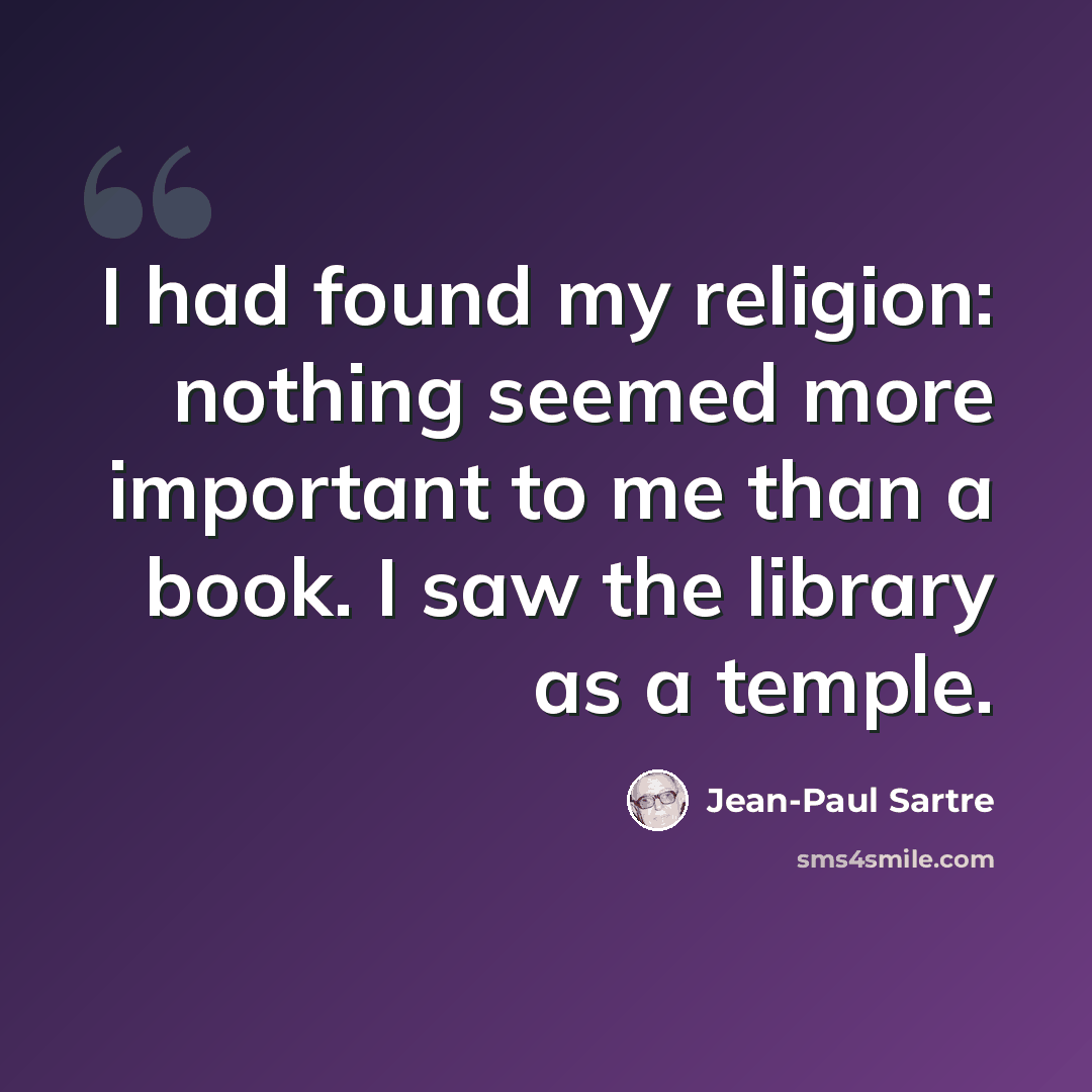 “I had found my religion: nothing seemed more important to me than a book. I saw the library as a temple.” quote by Jean-Paul Sartre