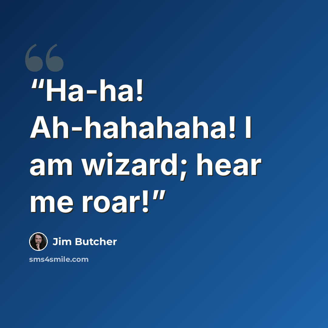 “Ha-ha! Ah-hahahaha! I am wizard; hear me roar!” quote by Jim Butcher