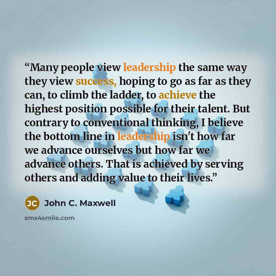 “Many people view leadership the same way they view success, hoping to go as far as they can, to climb the ladder, to achieve the highest position possible for their talent. But contrary to conventional thinking, I believe the bottom line in leadership isn't how far we advance ourselves but how far…” quote by John C. Maxwell