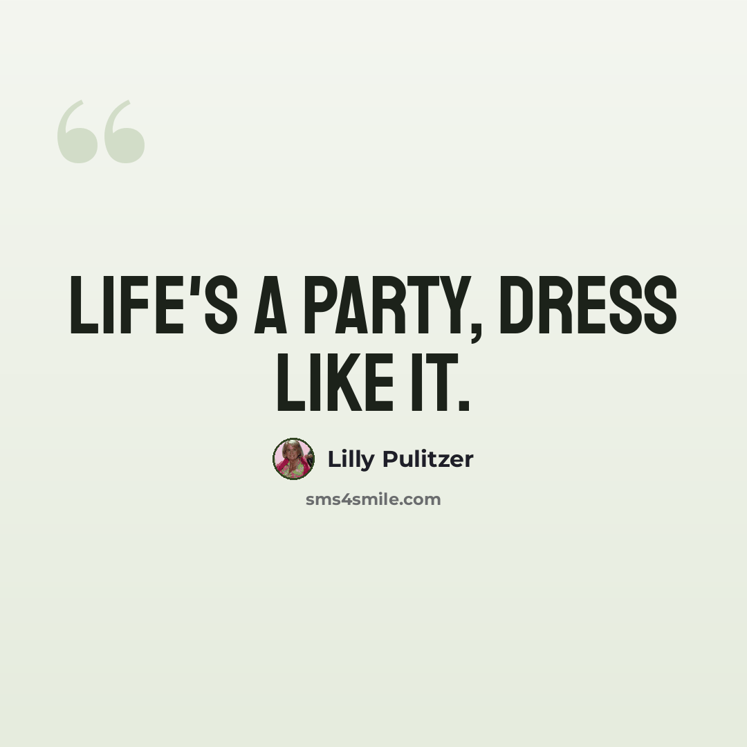 “Life's a party, dress like it.” quote by Lilly Pulitzer