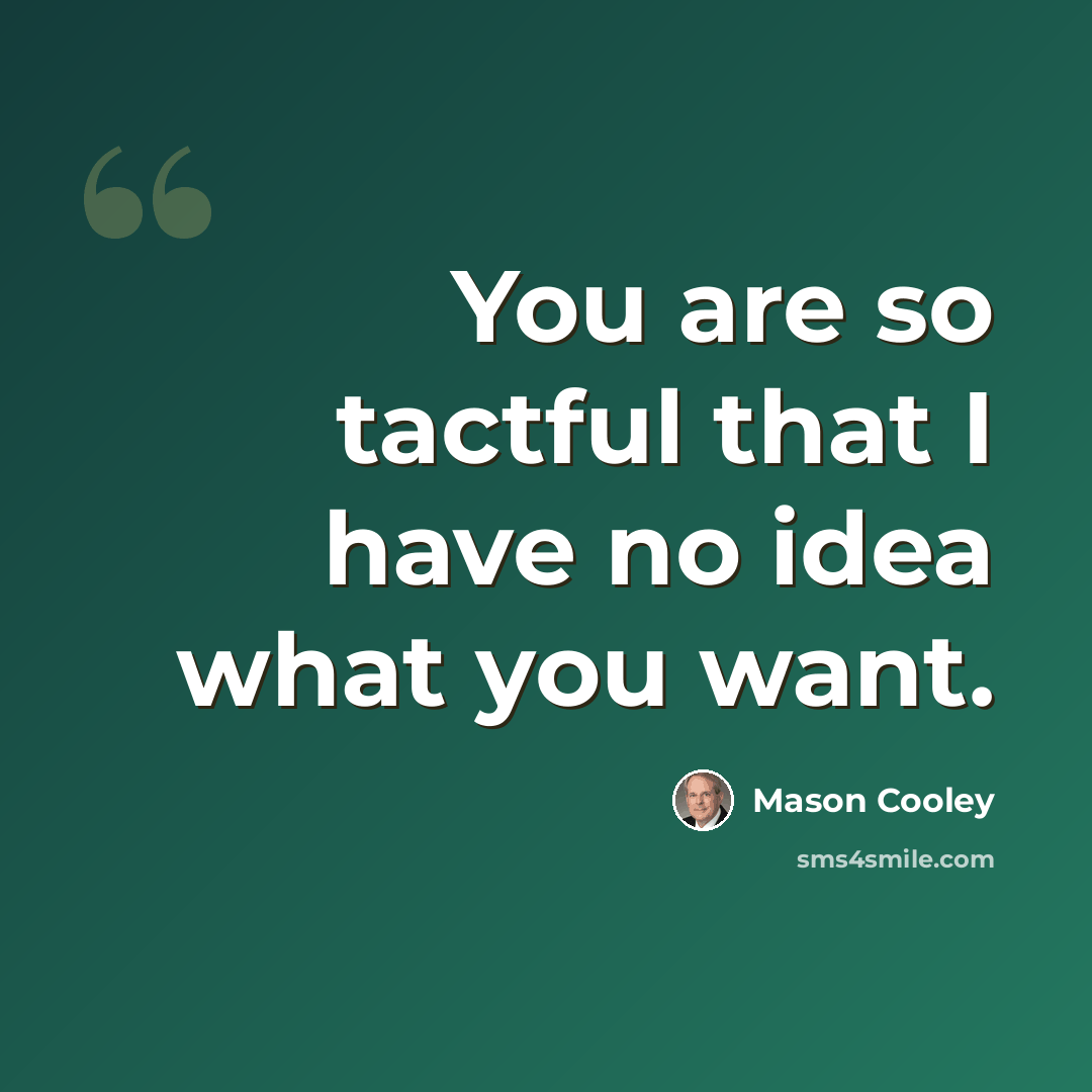 “You are so tactful that I have no idea what you want.” quote by Mason Cooley