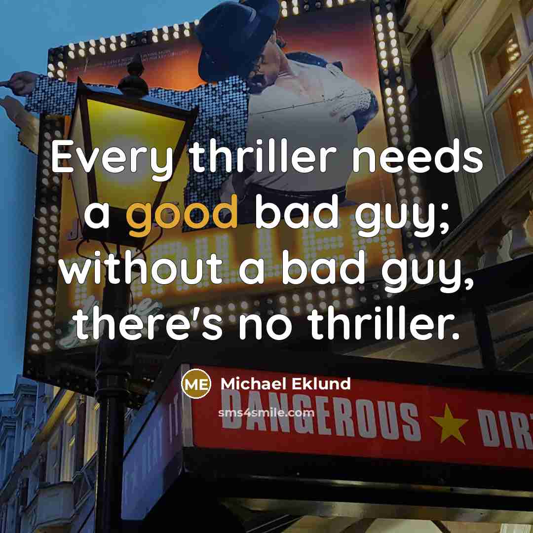 “Every thriller needs a good bad guy; without a bad guy, there's no thriller.” quote by Michael Eklund