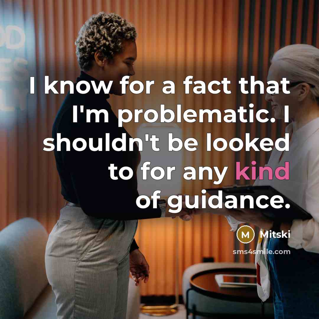 “I know for a fact that I'm problematic. I shouldn't be looked to for any kind of guidance.” quote by Mitski