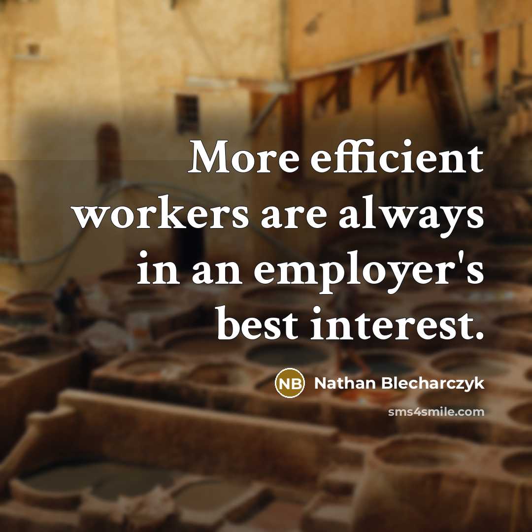 “More efficient workers are always in an employer's best interest.” quote by Nathan Blecharczyk