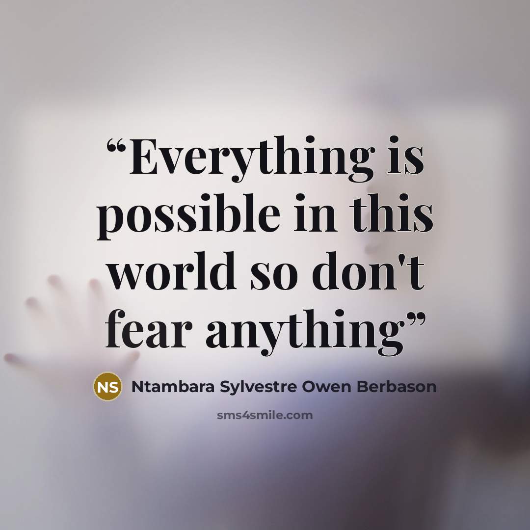 “Everything is possible in this world so don't fear anything” quote by Ntambara Sylvestre Owen Berbason