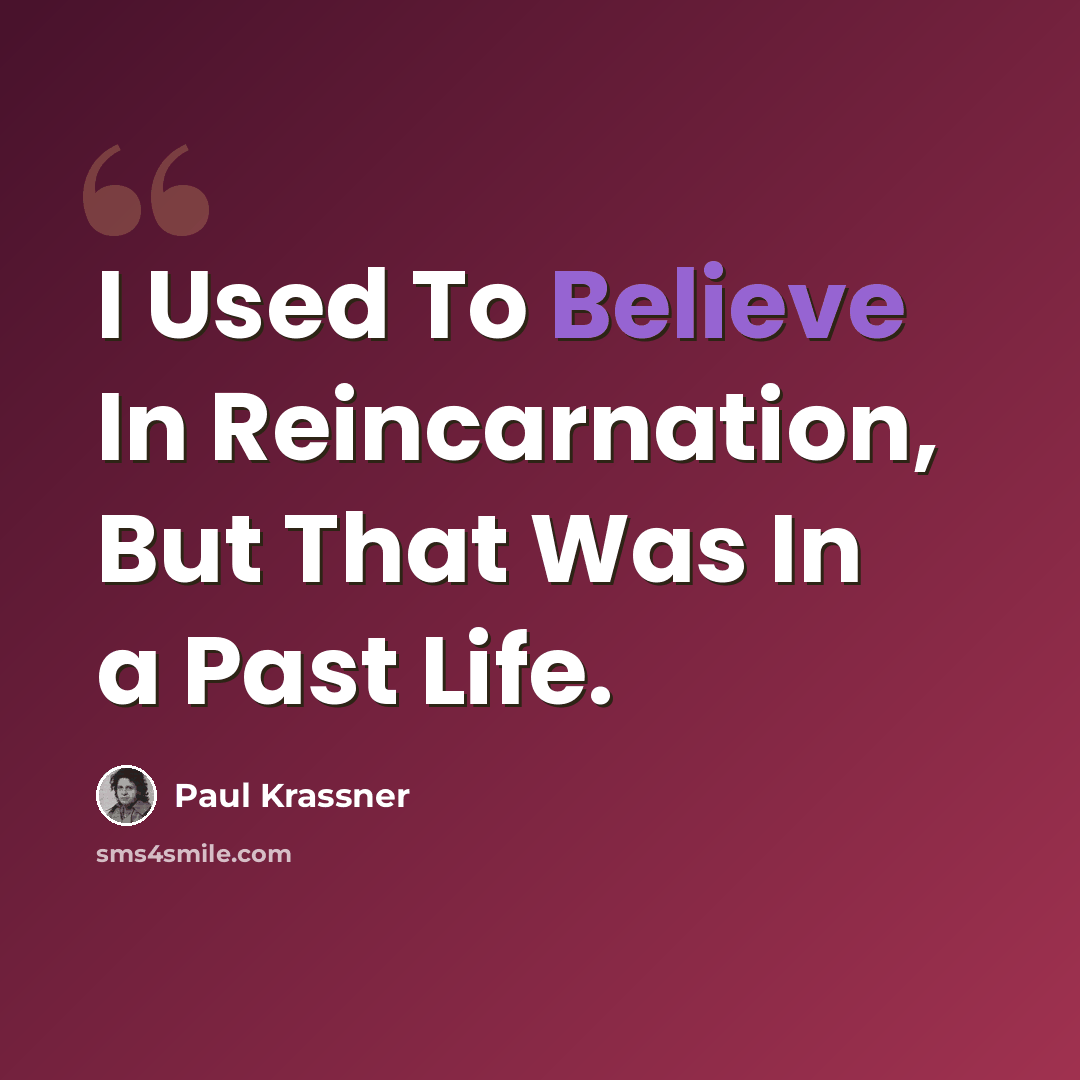 “I Used To Believe In Reincarnation, But That Was In a Past Life.” quote by Paul Krassner