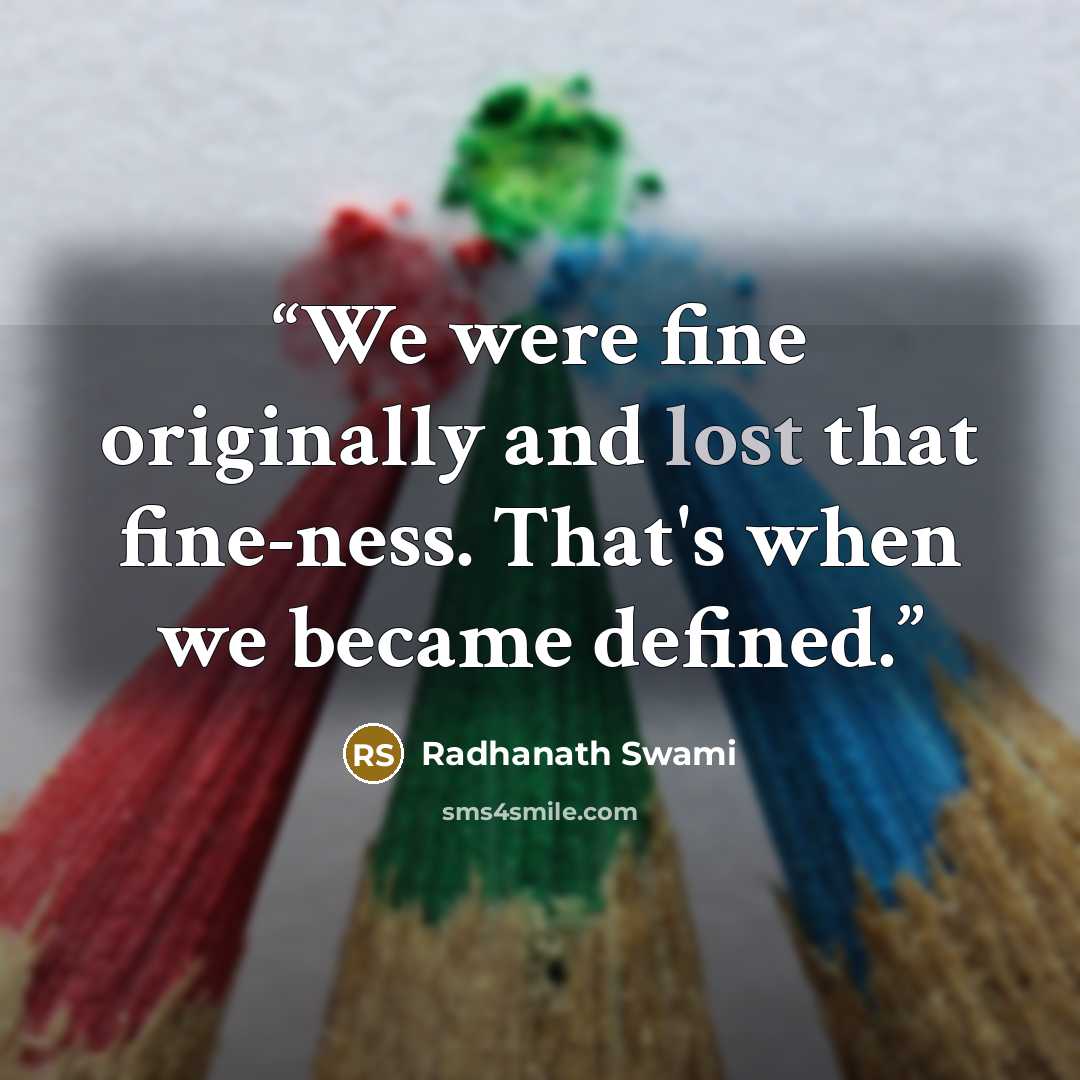 “We were fine originally and lost that fine-ness. That's when we became defined.” quote by Radhanath Swami