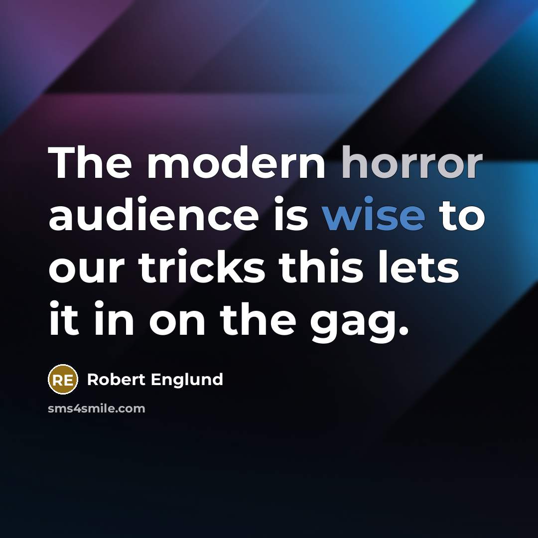 “The modern horror audience is wise to our tricks this lets it in on the gag.” quote by Robert Englund