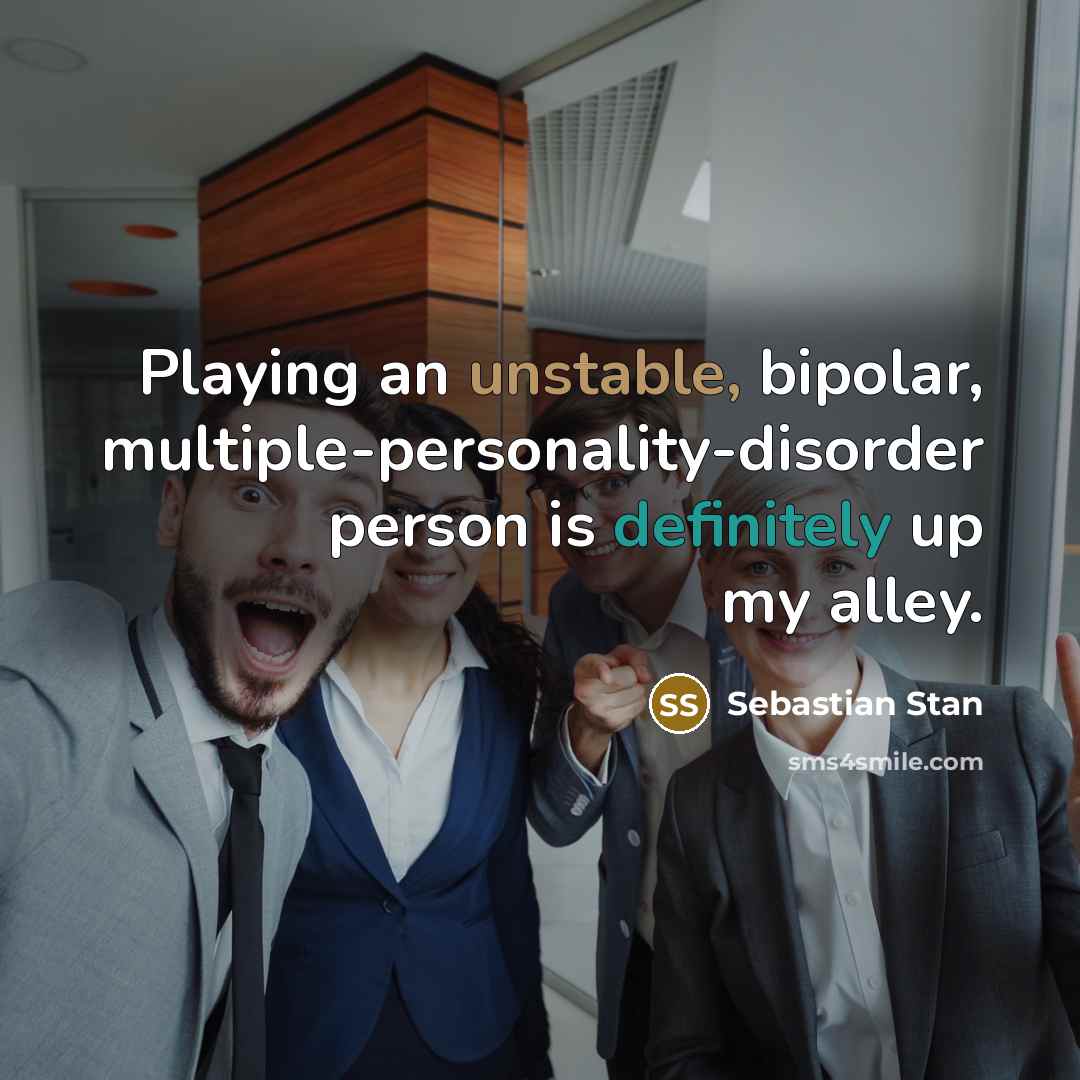 “Playing an unstable, bipolar, multiple-personality-disorder person is definitely up my alley.” quote by Sebastian Stan
