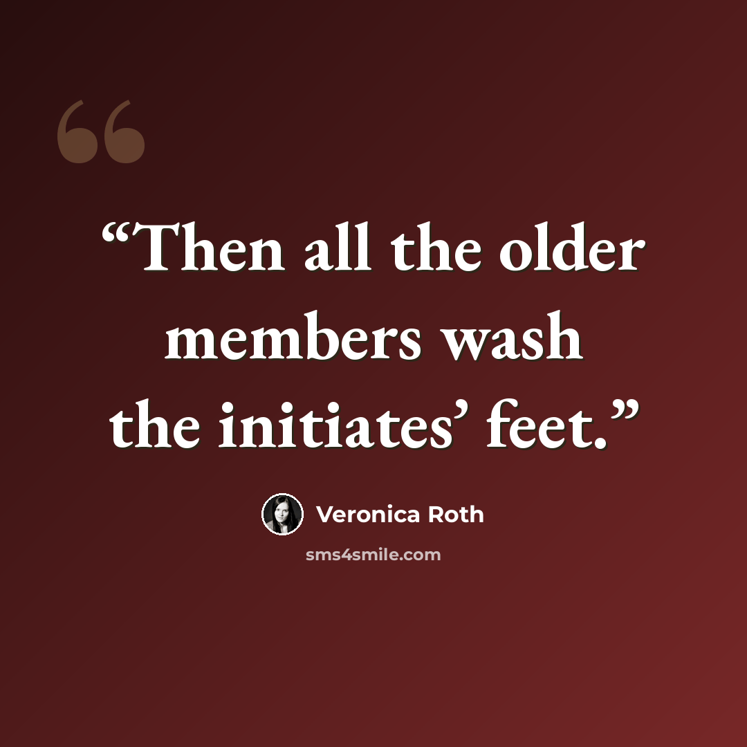 “Then all the older members wash the initiates’ feet.” quote by Veronica Roth