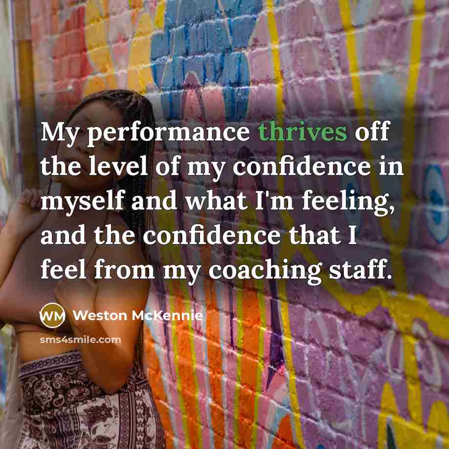 “My performance thrives off the level of my confidence in myself and what I'm feeling, and the confidence that I feel from my coaching staff.” quote by Weston McKennie