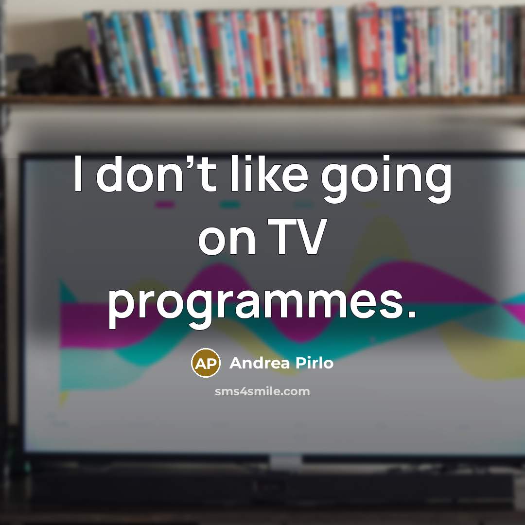 “I don't like going on TV programmes.” quote by Andrea Pirlo