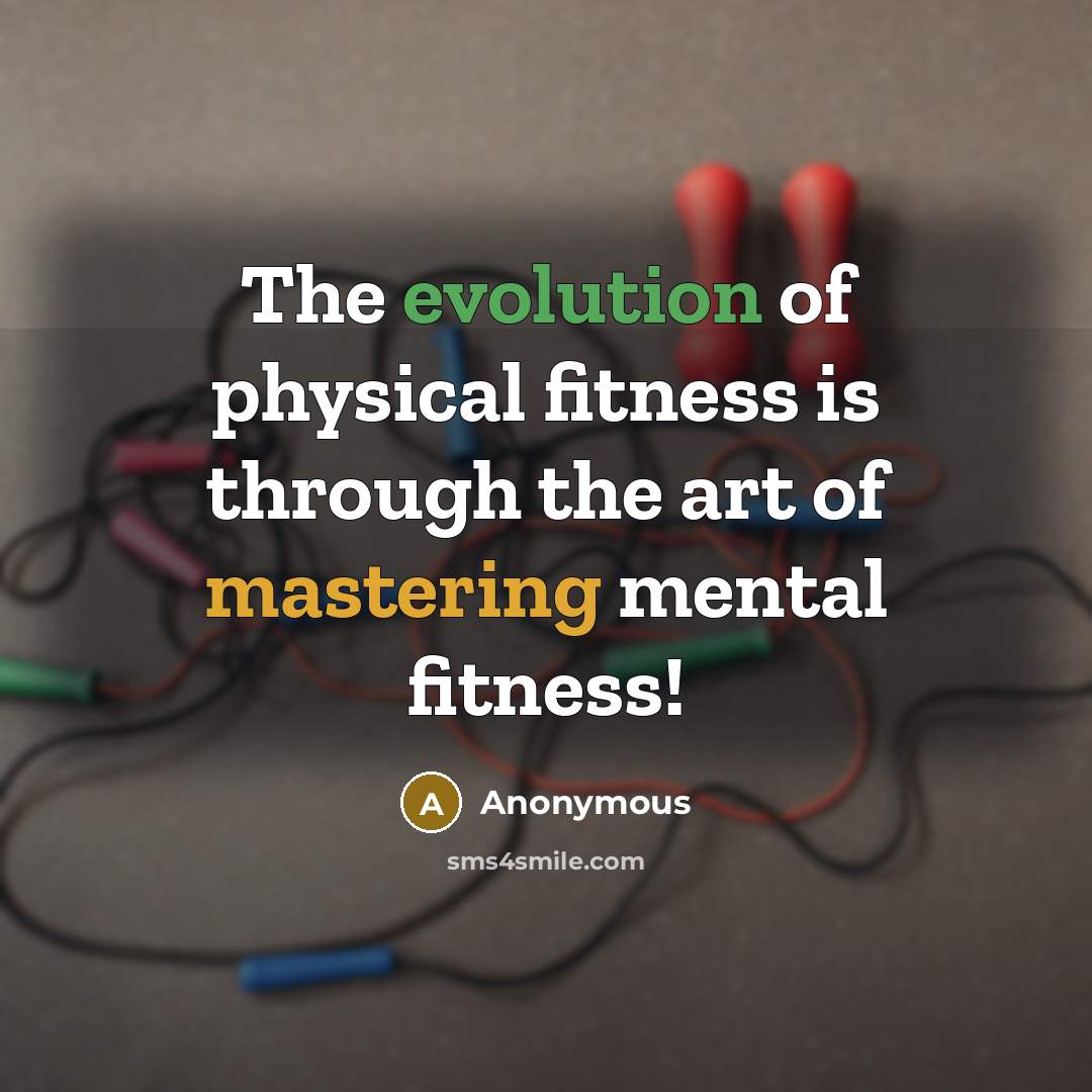 “The evolution of physical fitness is through the art of mastering mental fitness!” quote by Anonymous