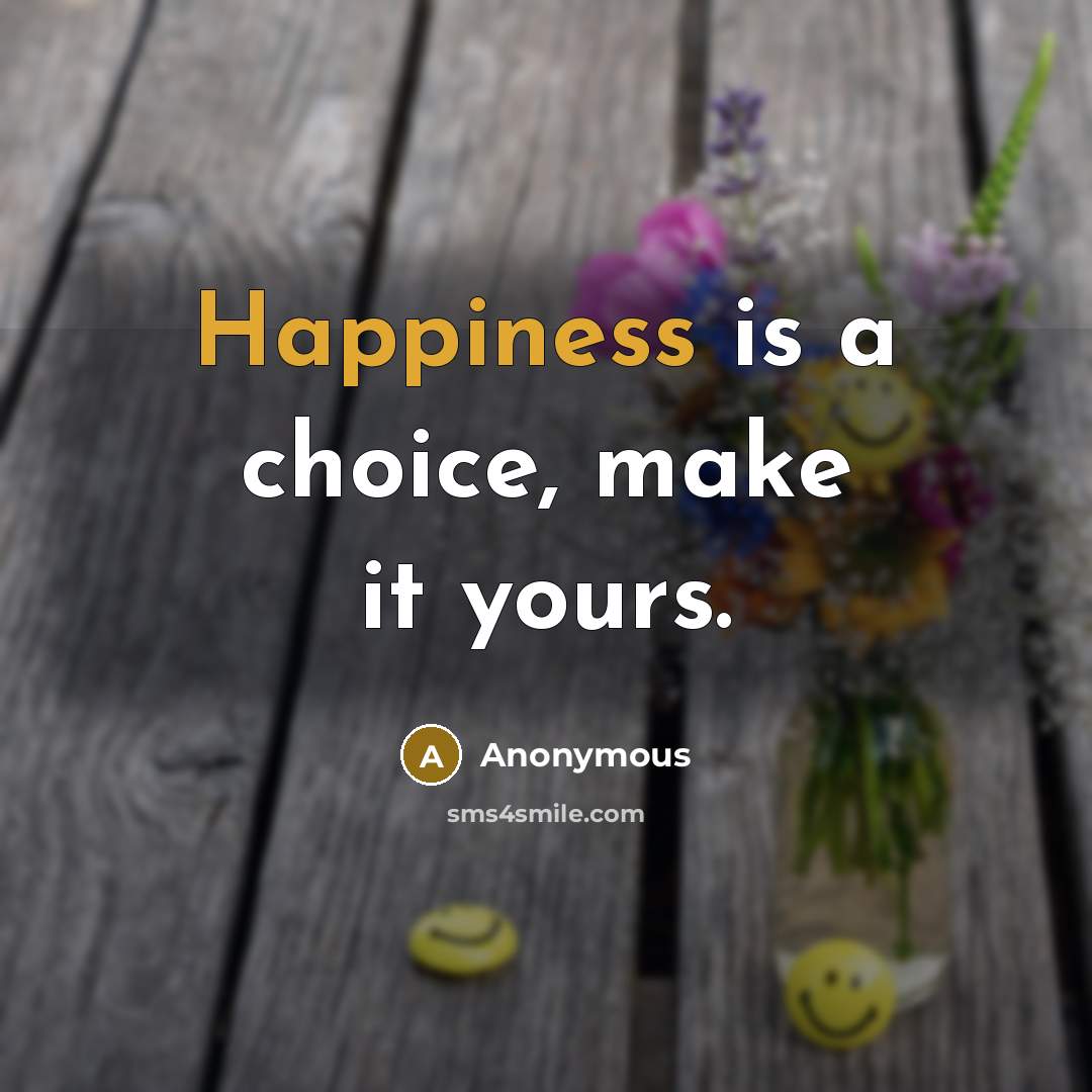 “Happiness is a choice, make it yours.” quote by Anonymous