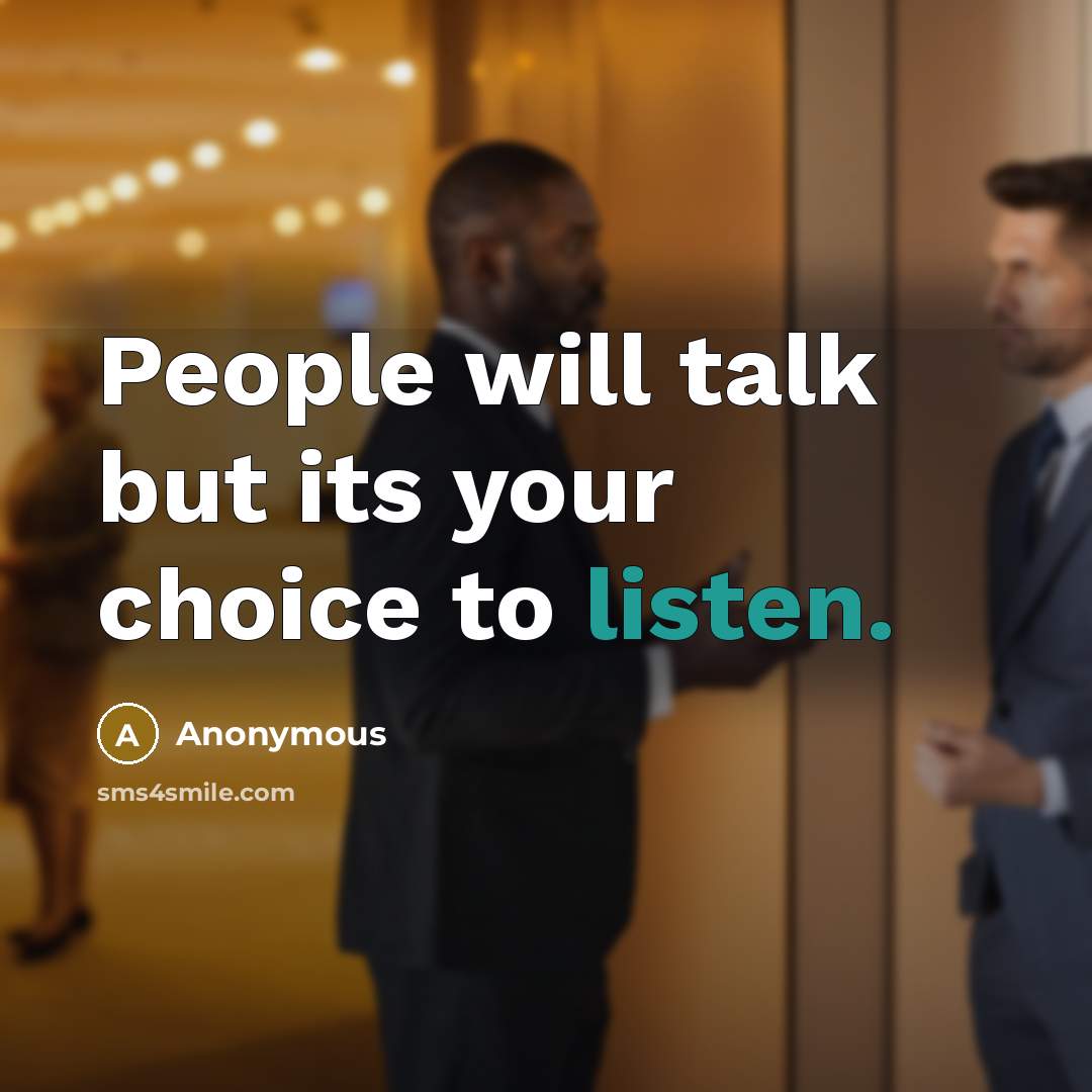 “People will talk but its your choice to listen.” quote by Anonymous