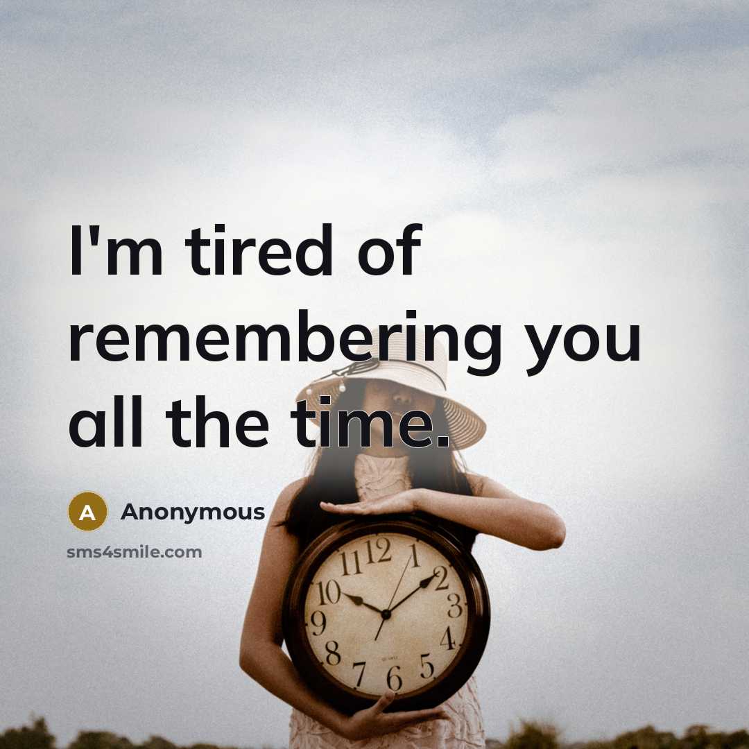 “I'm tired of remembering you all the time.” quote by Anonymous