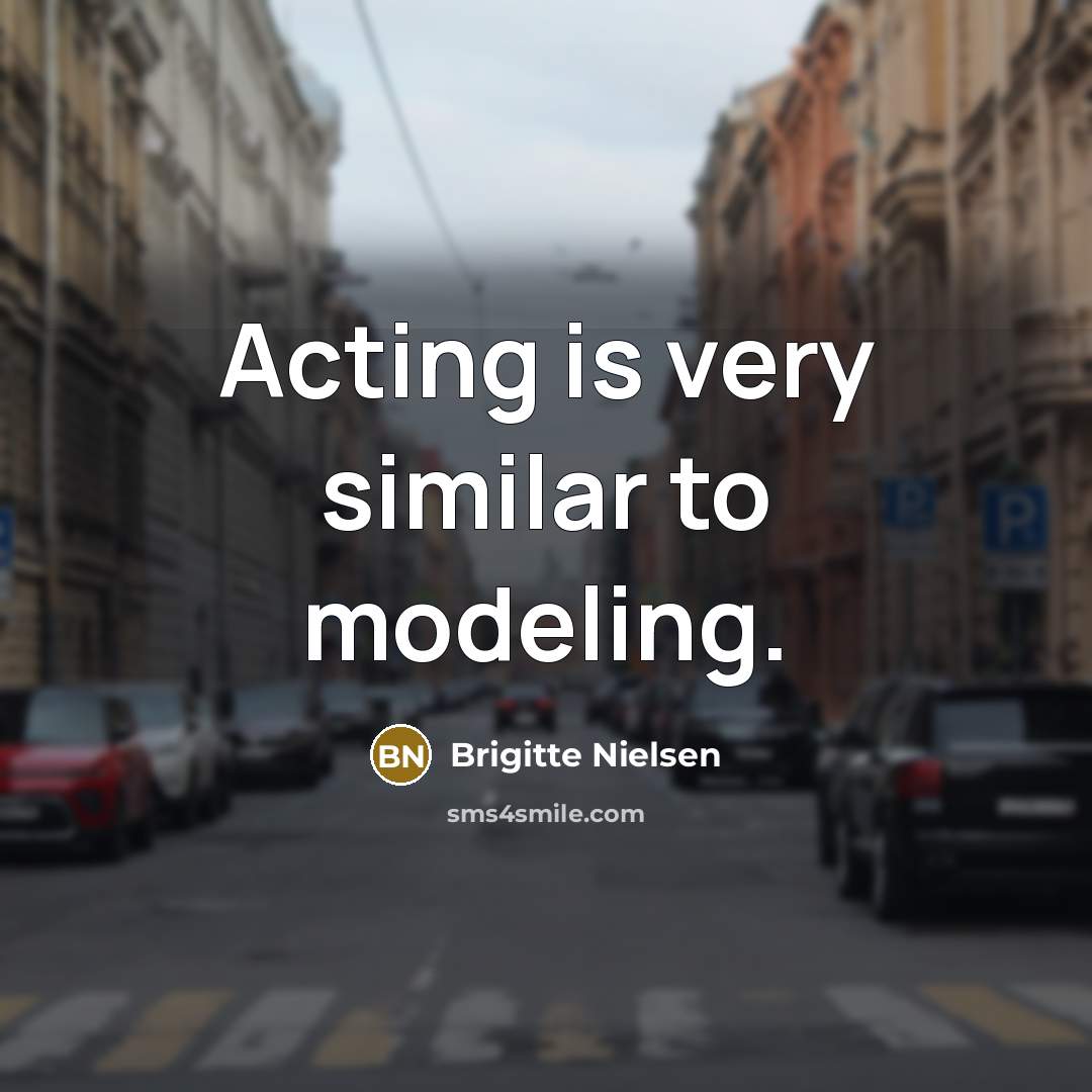 “Acting is very similar to modeling.” quote by Brigitte Nielsen