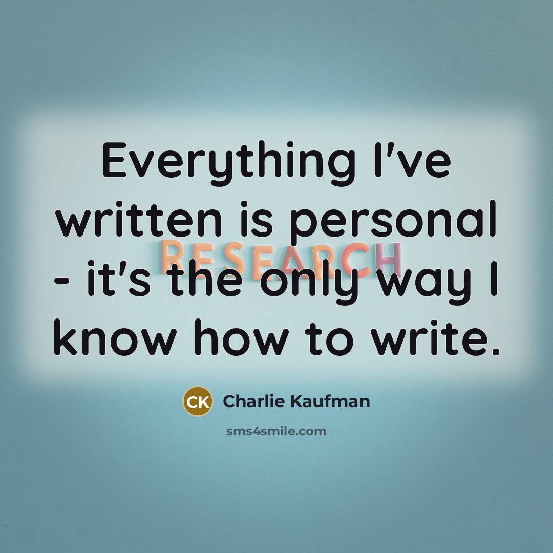 “Everything I've written is personal - it's the only way I know how to write.” quote by Charlie Kaufman