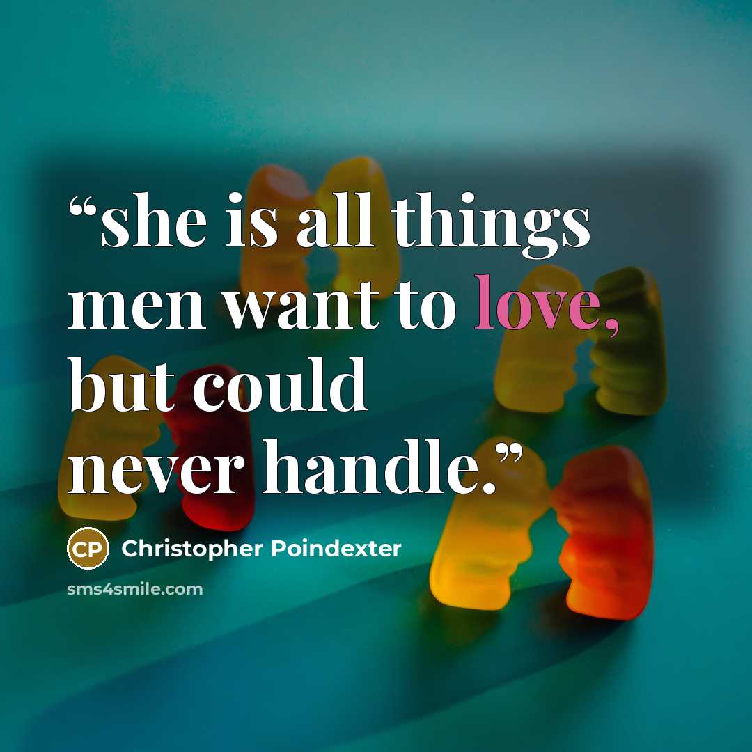 “she is all things men want to love, but could never handle.” quote by Christopher Poindexter