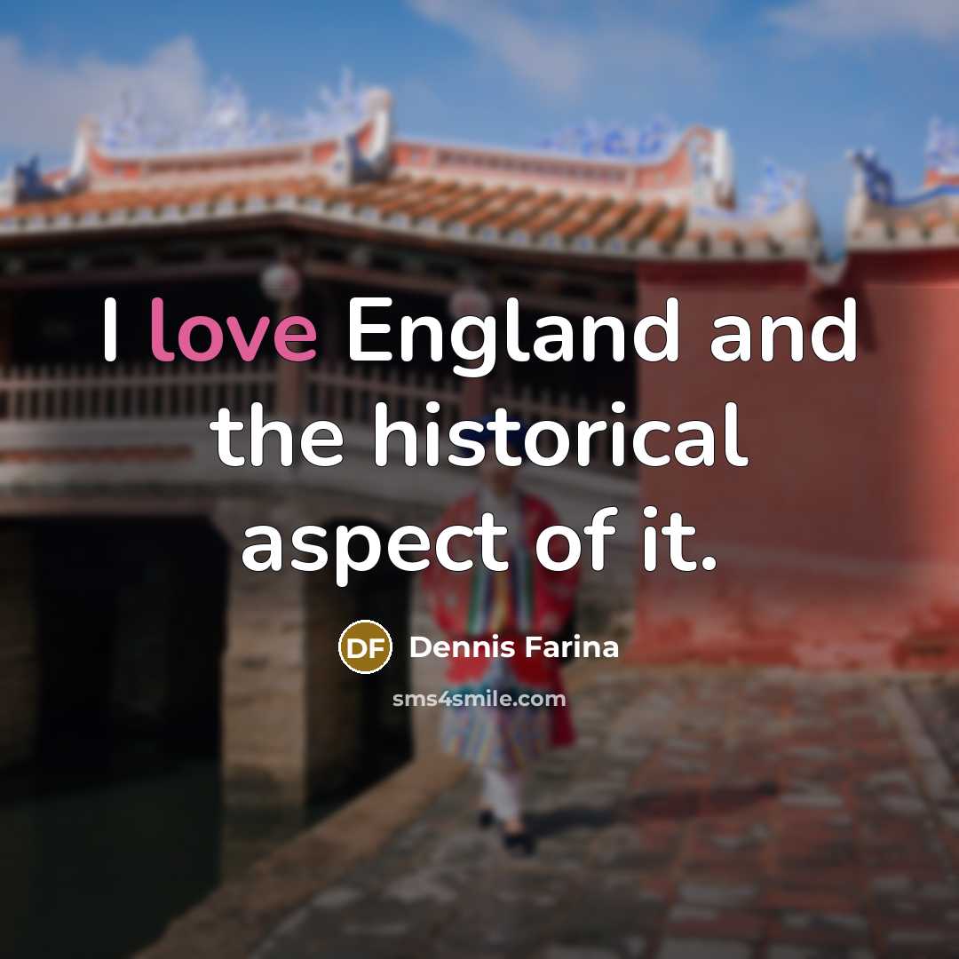 “I love England and the historical aspect of it.” quote by Dennis Farina