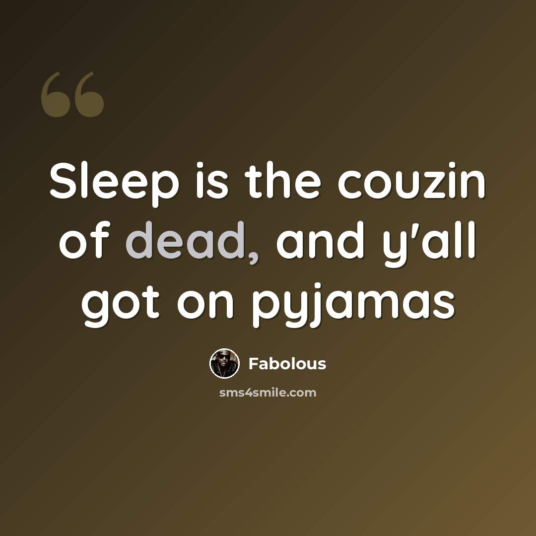 “Sleep is the couzin of dead, and y'all got on pyjamas” quote by Fabolous