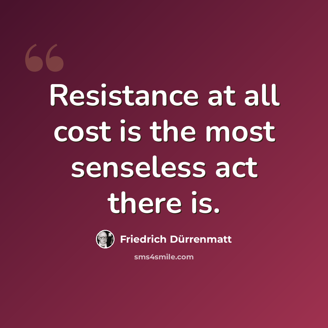 “Resistance at all cost is the most senseless act there is.” quote by Friedrich Durrenmatt