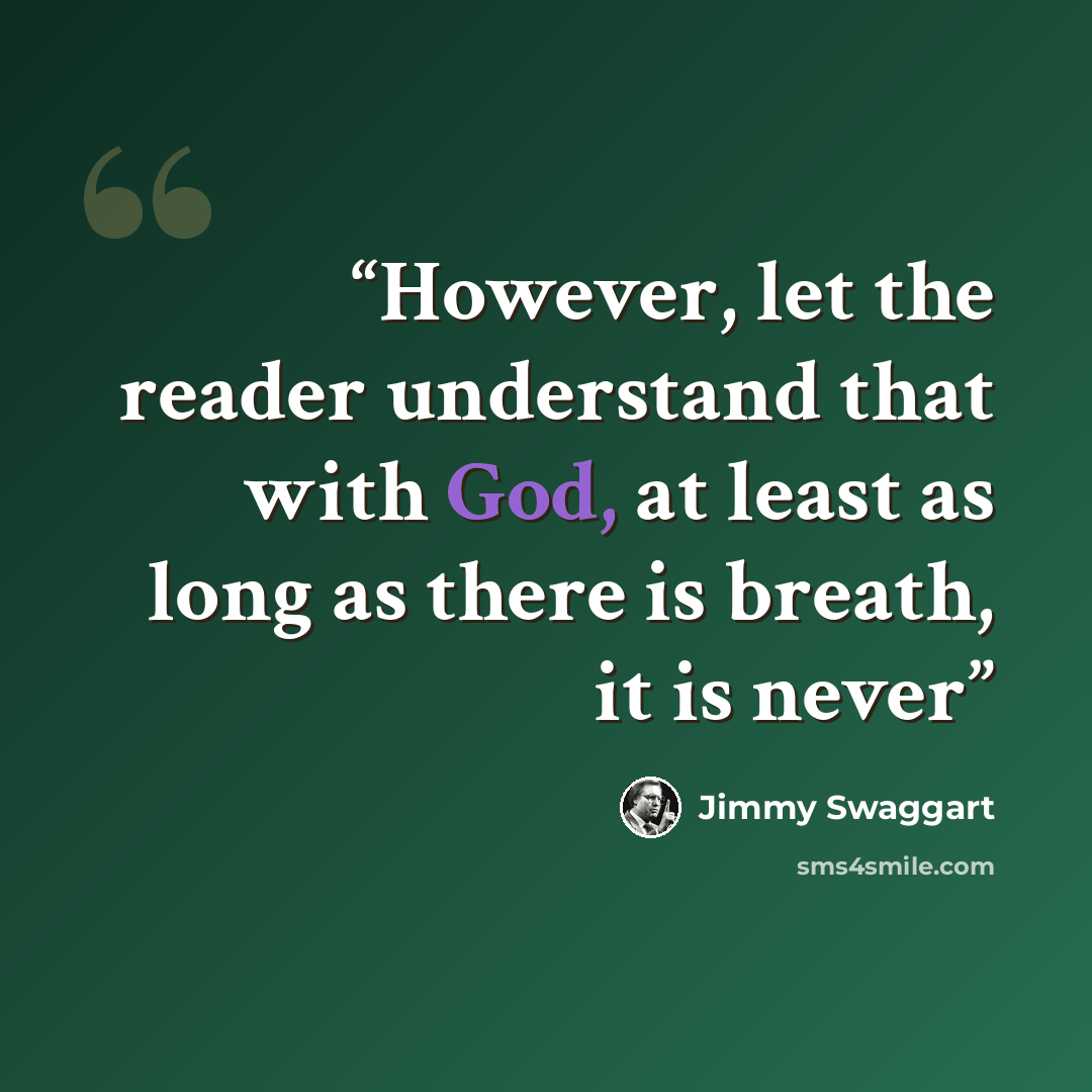“However, let the reader understand that with God, at least as long as there is breath, it is never” quote by Jimmy Swaggart