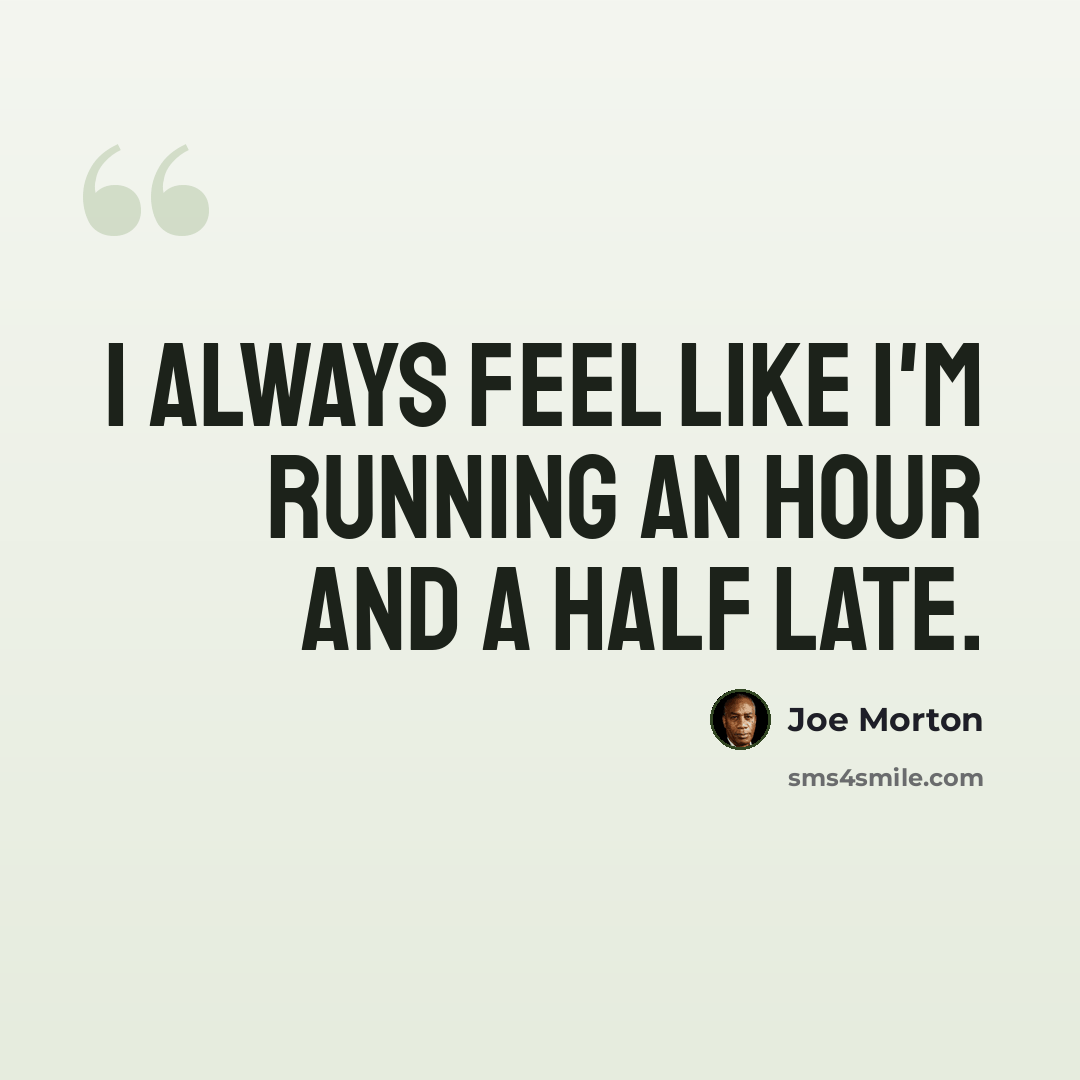 “I always feel like I'm running an hour and a half late.” quote by Joe Morton