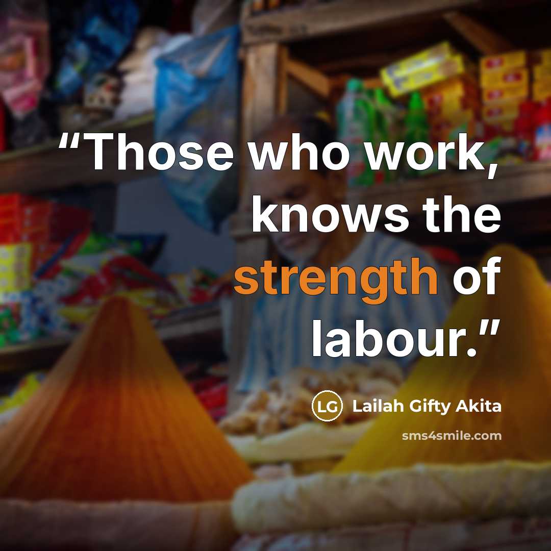 “Those who work, knows the strength of labour.” quote by Lailah Gifty Akita