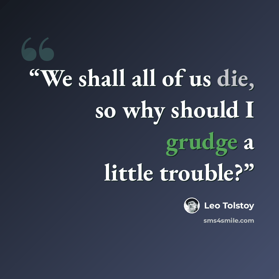 “We shall all of us die, so why should I grudge a little trouble?” quote by Leo Tolstoy