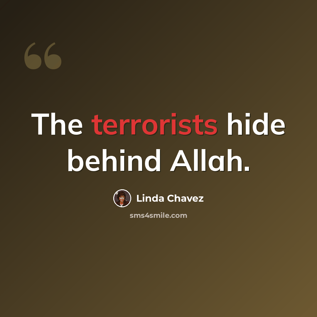 “The terrorists hide behind Allah.” quote by Linda Chavez