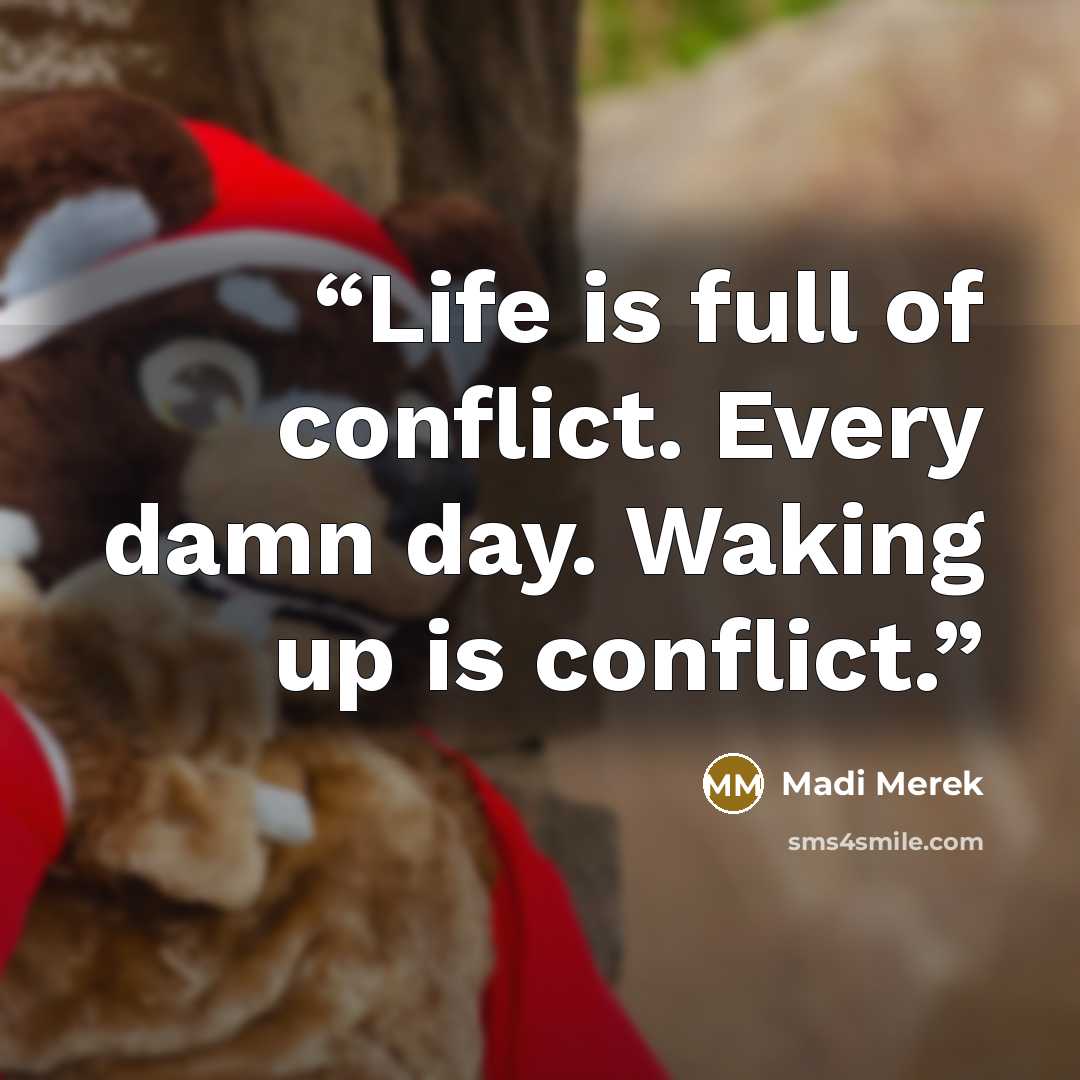 “Life is full of conflict. Every damn day. Waking up is conflict.” quote by Madi Merek