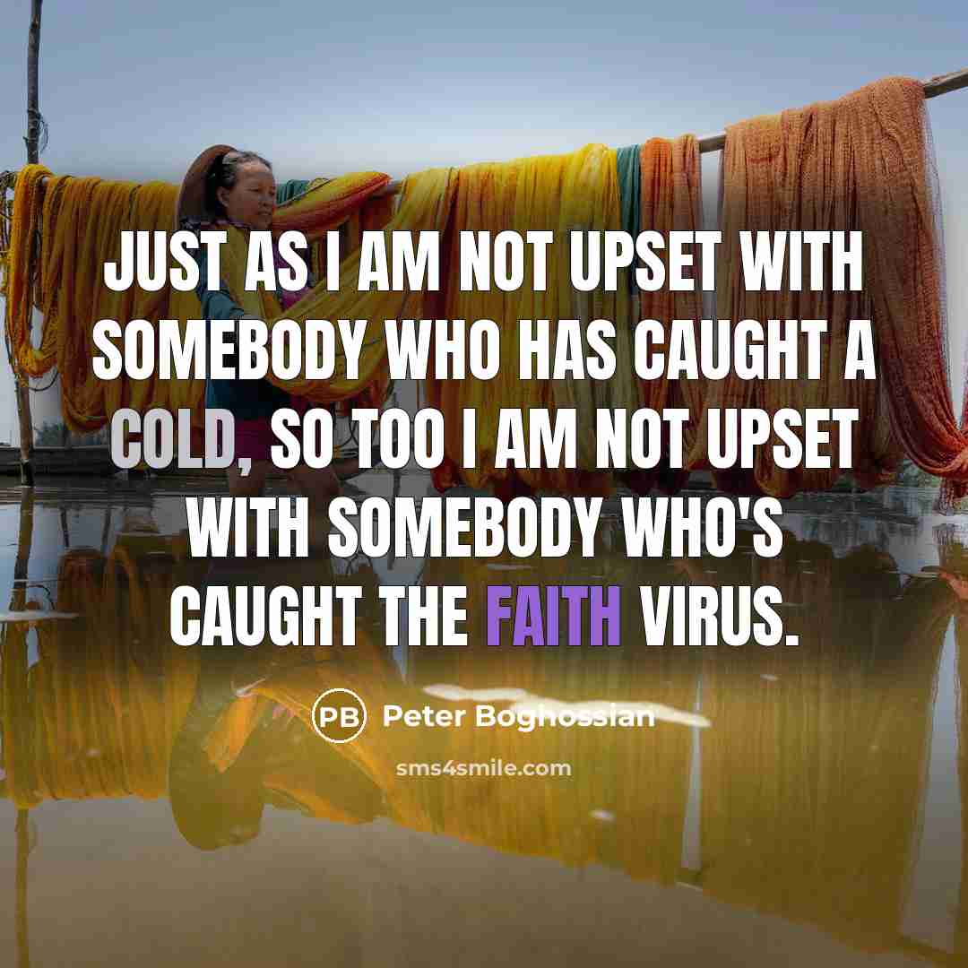 “Just as I am not upset with somebody who has caught a cold, so too I am not upset with somebody who's caught the faith virus.” quote by Peter Boghossian