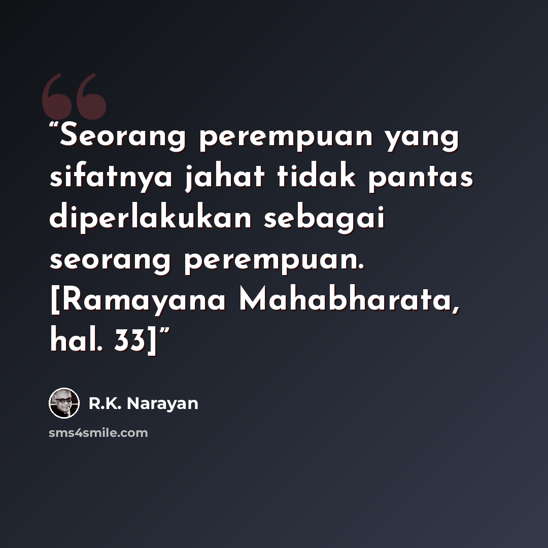 “Seorang perempuan yang sifatnya jahat tidak pantas diperlakukan sebagai seorang perempuan. [Ramayana Mahabharata, hal. 33]” quote by R.K. Narayan