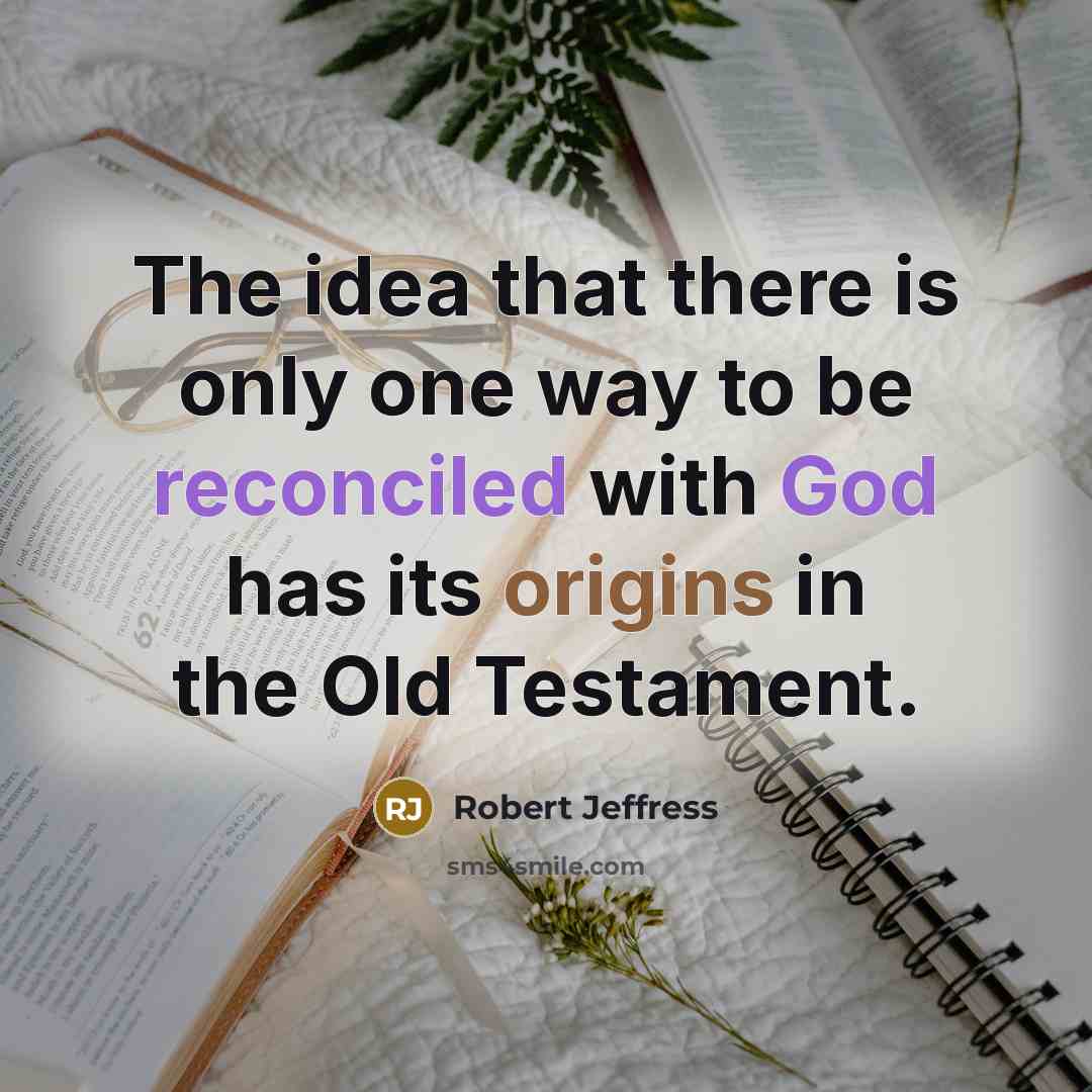 “The idea that there is only one way to be reconciled with God has its origins in the Old Testament.” quote by Robert Jeffress