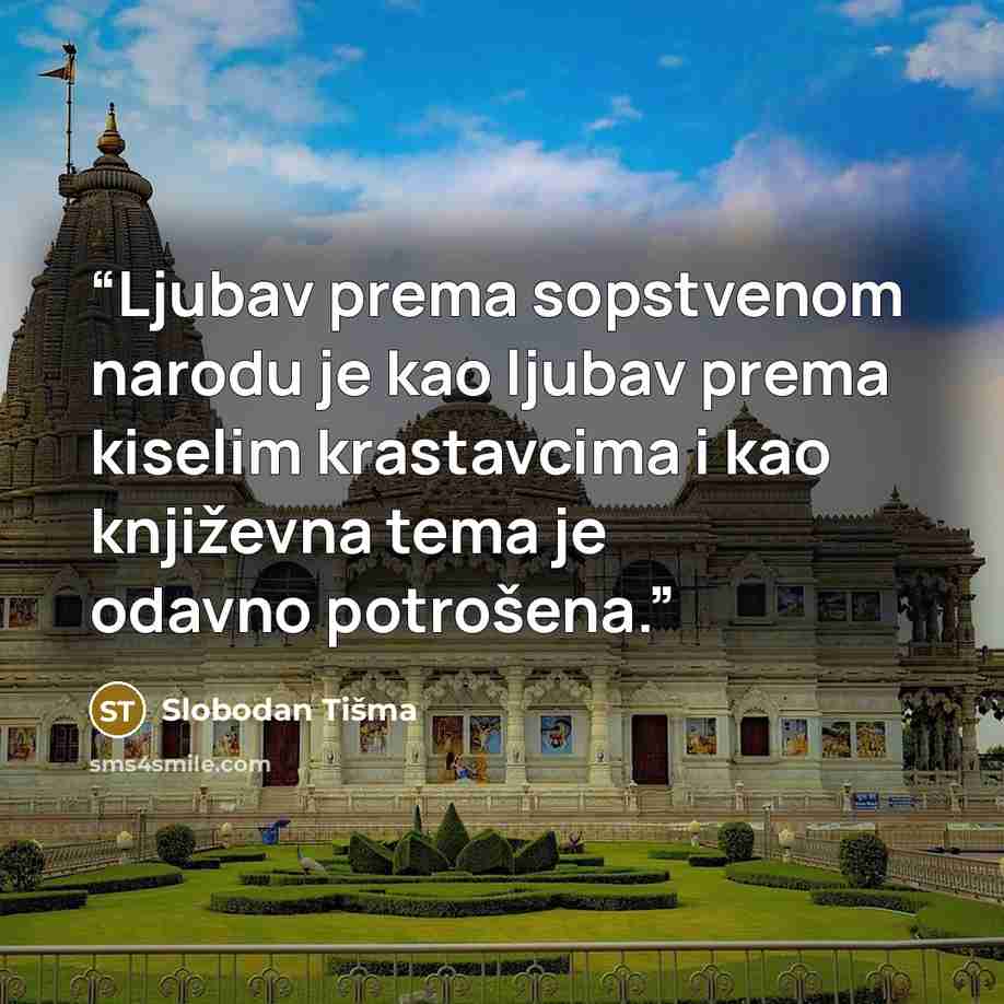“Ljubav prema sopstvenom narodu je kao ljubav prema kiselim krastavcima i kao književna tema je odavno potrošena.” quote by Slobodan Tišma