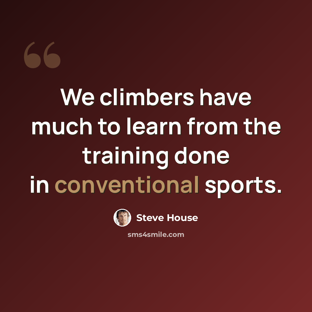 “We climbers have much to learn from the training done in conventional sports.” quote by Steve House