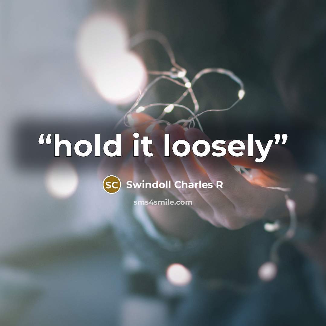 “hold it loosely” quote by Swindoll Charles R