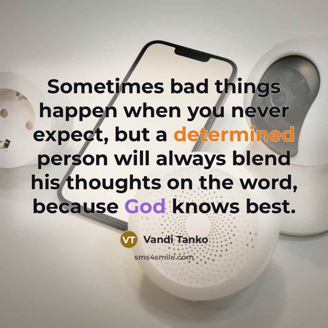 “Sometimes bad things happen when you never expect, but a determined person will always blend his thoughts on the word, because God knows best.” quote by Vandi Tanko
