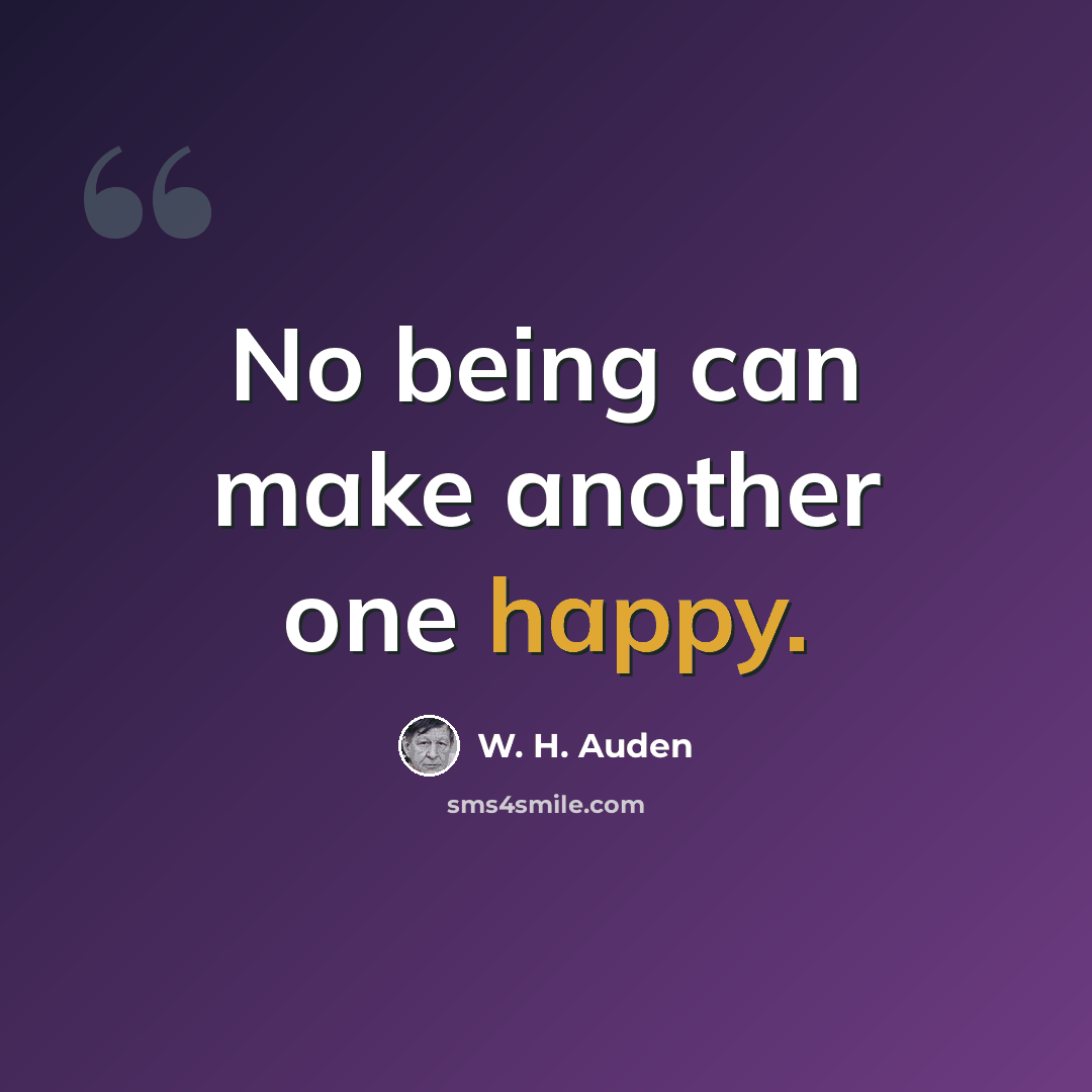 “No being can make another one happy.” quote by W. H. Auden