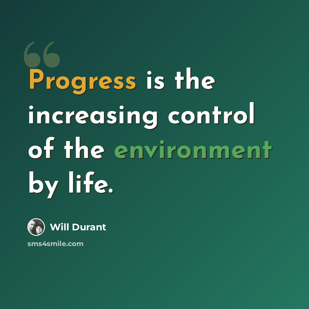 “Progress is the increasing control of the environment by life.” quote by Will Durant