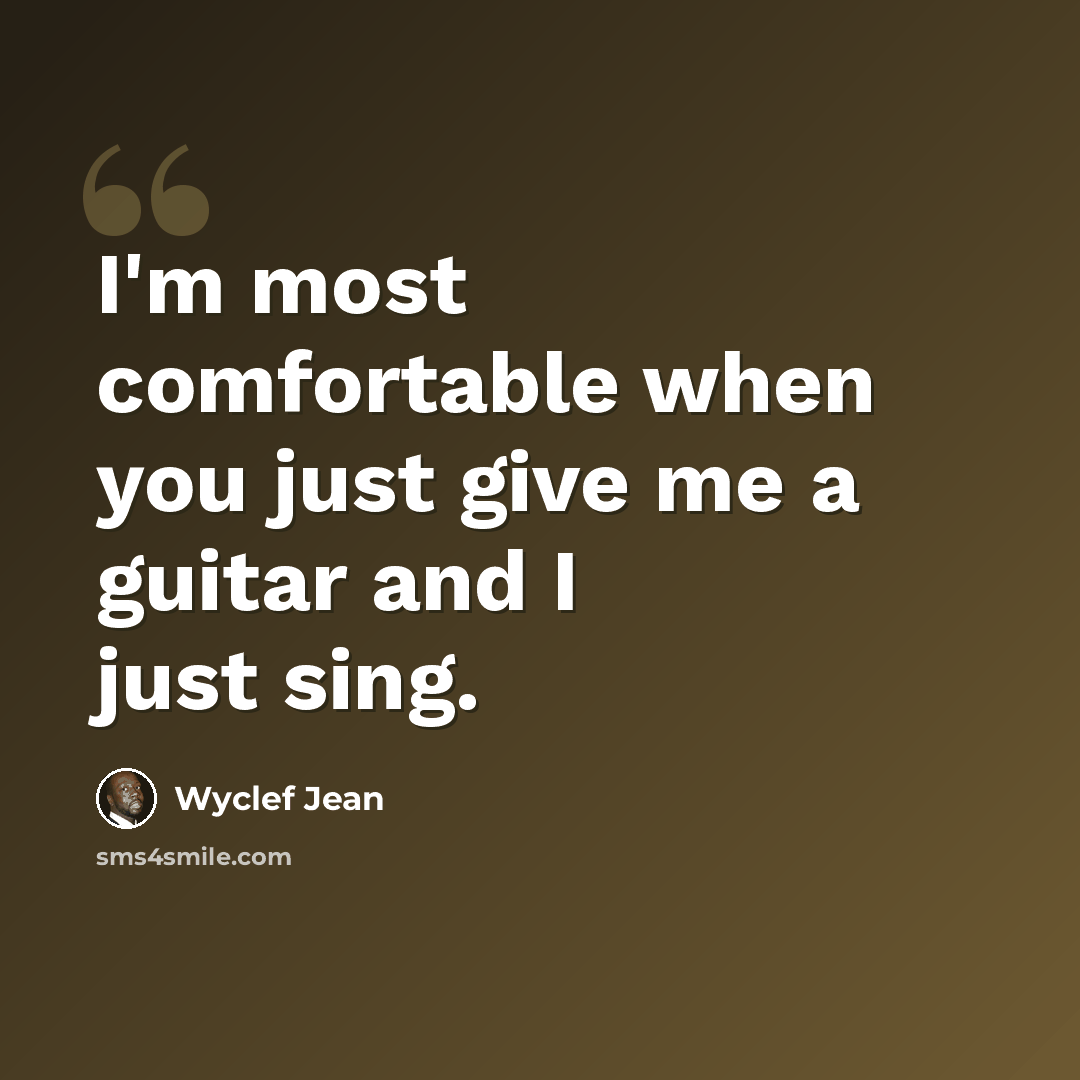 “I'm most comfortable when you just give me a guitar and I just sing.” quote by Wyclef Jean