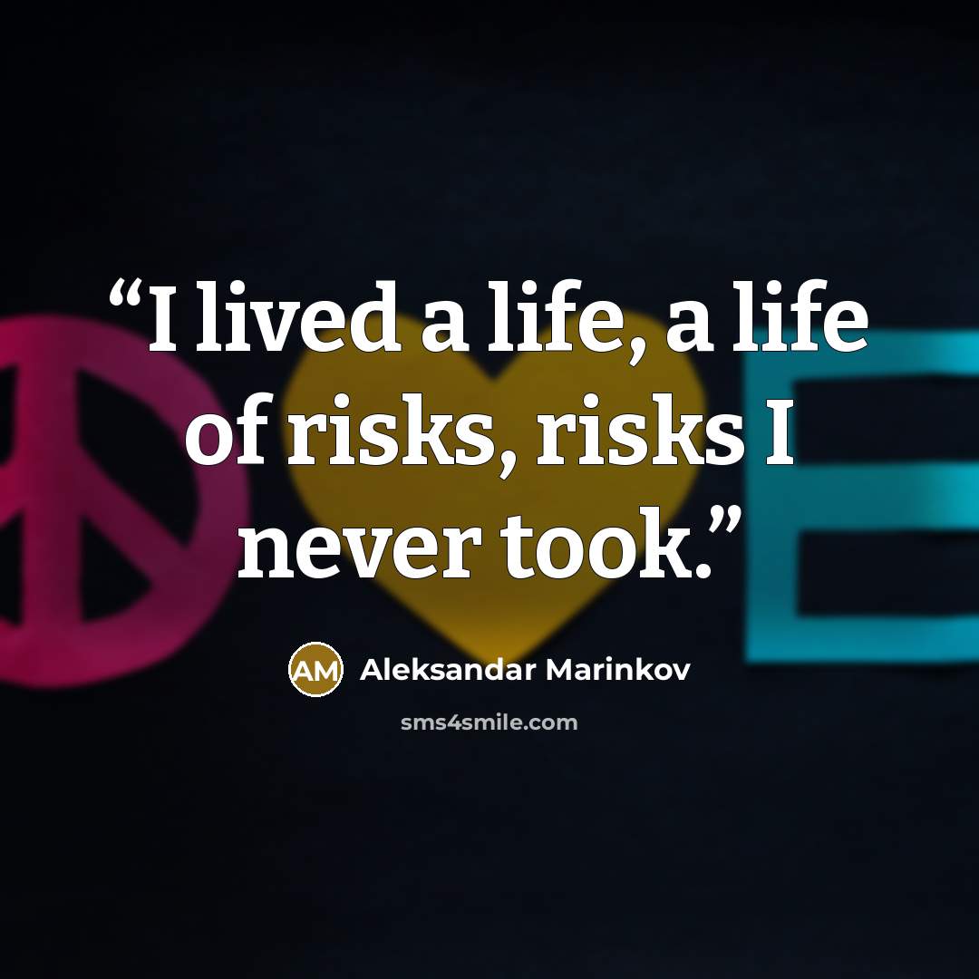 “I lived a life, a life of risks, risks I never took.” quote by Aleksandar Marinkov