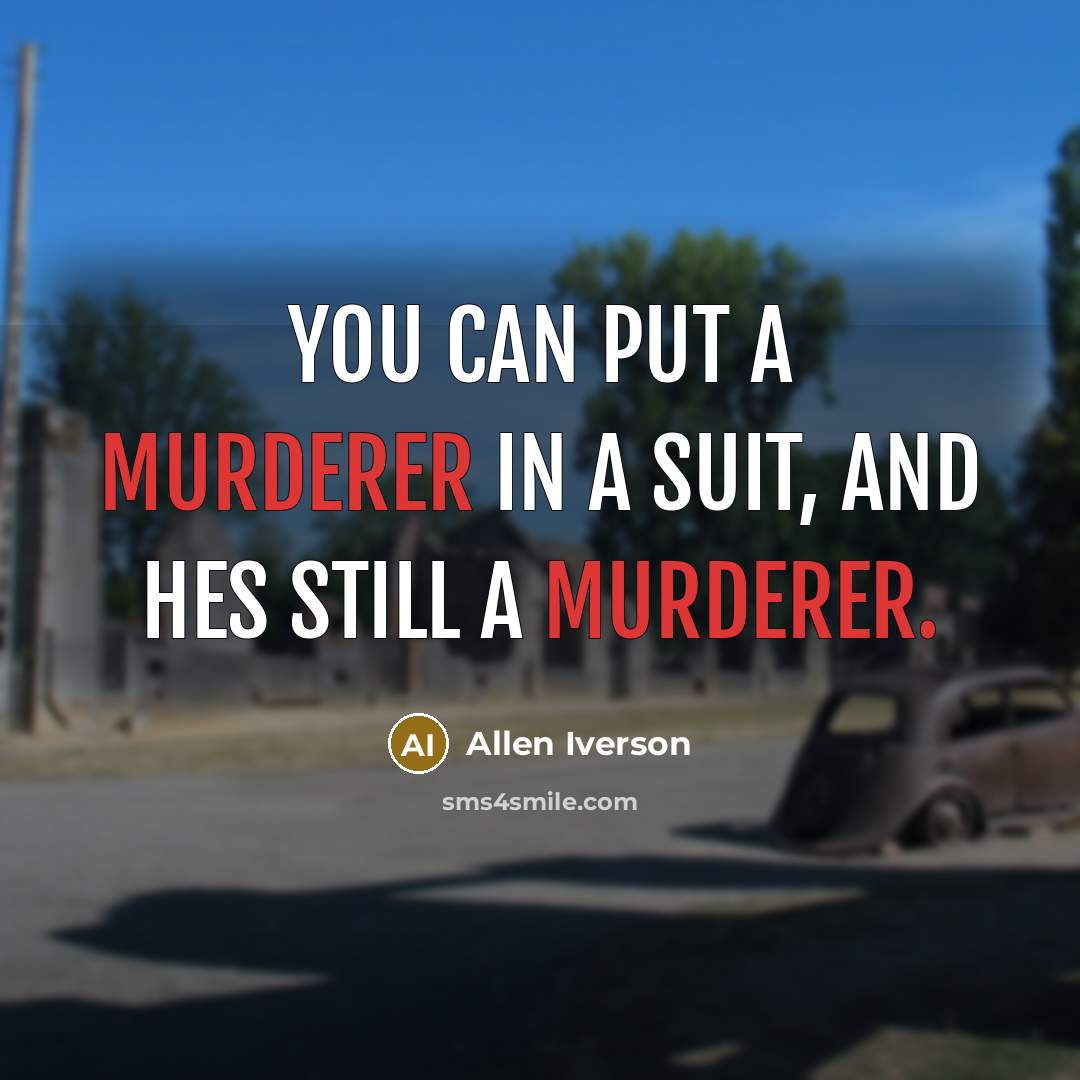 “You can put a murderer in a suit, and hes still a murderer.” quote by Allen Iverson