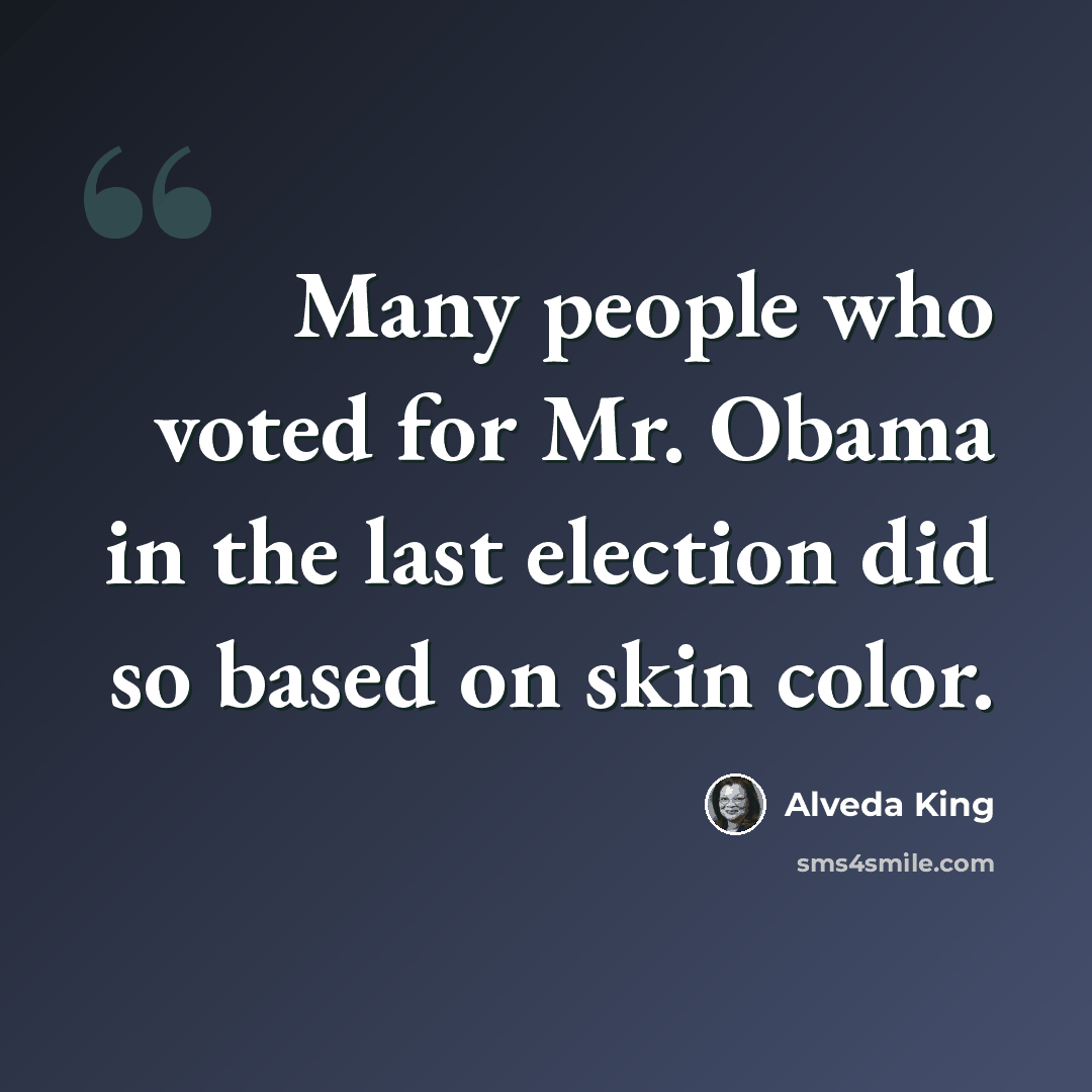 “Many people who voted for Mr. Obama in the last election did so based on skin color.” quote by Alveda King