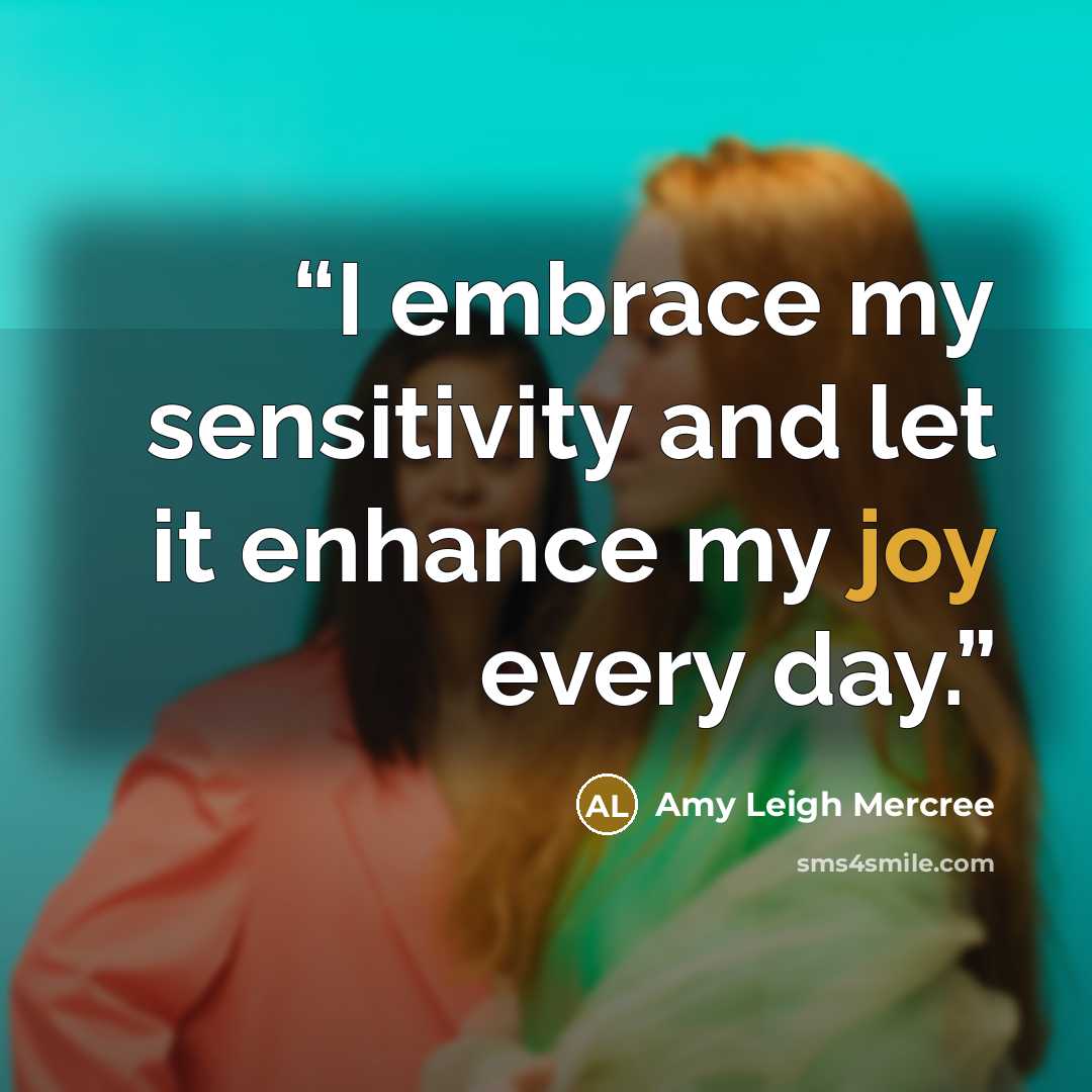 “I embrace my sensitivity and let it enhance my joy every day.” quote by Amy Leigh Mercree