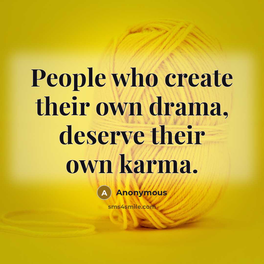 “People who create their own drama, deserve their own karma.” quote by Anonymous